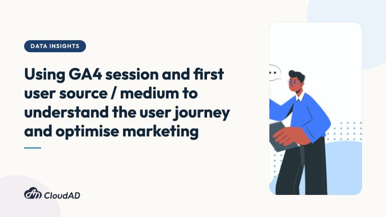 Using GA4 session and first user source / medium to understand the user journey and optimise marketing