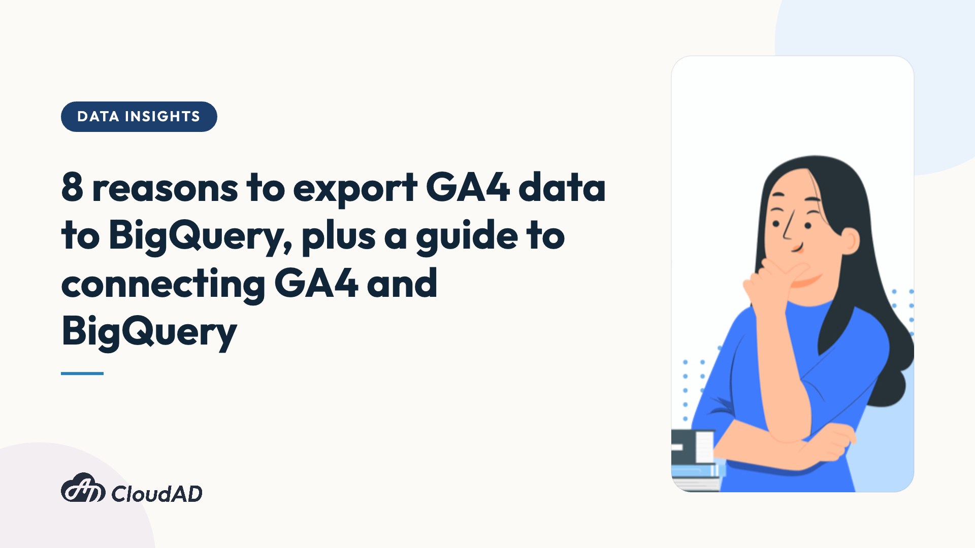 8 reasons to export GA4 data to BigQuery, plus a guide to connecting GA4 and BigQuery