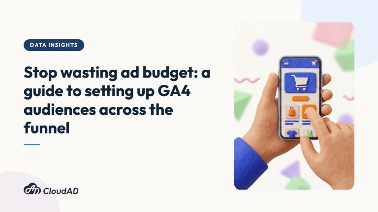 Stop wasting ad budget: a guide to setting up GA4 audiences across the funnel