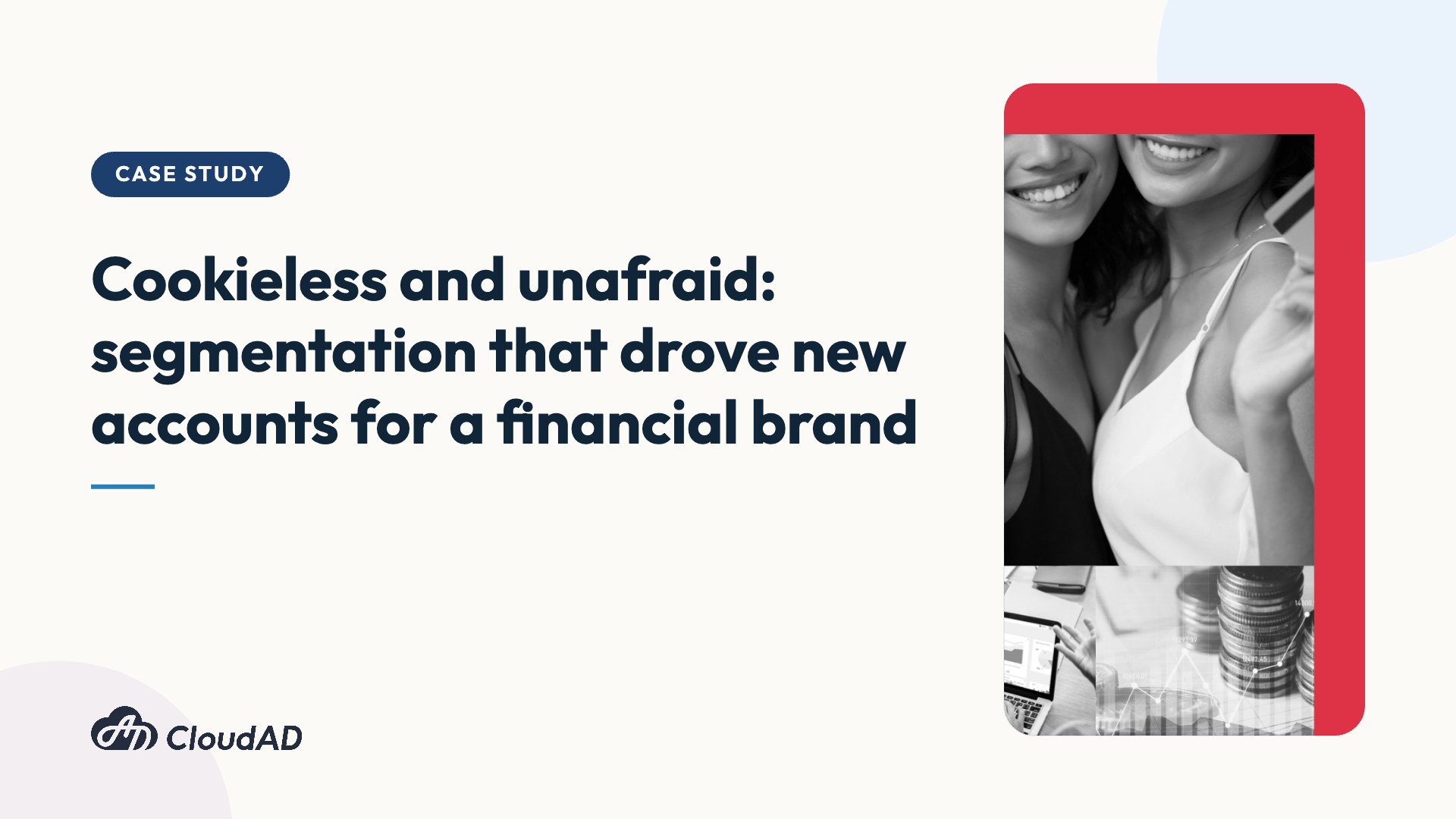 Cookieless and unafraid: segmentation that drove new accounts for a financial brand