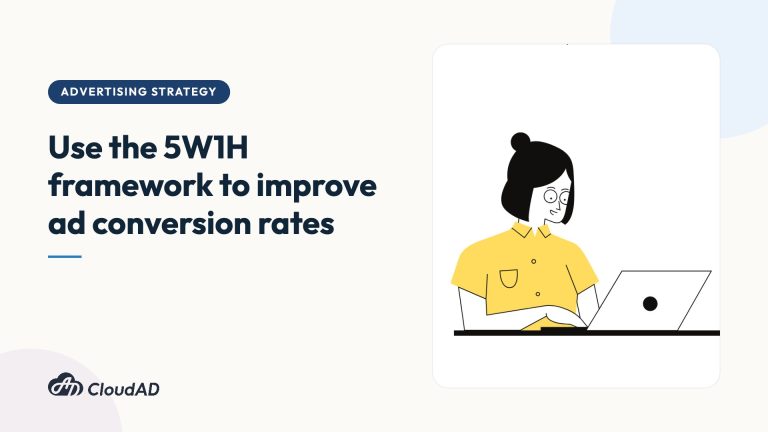 Use the 5W1H framework to improve ad conversion rates